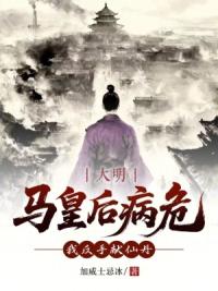 大明：马皇后病危？我反手献仙丹